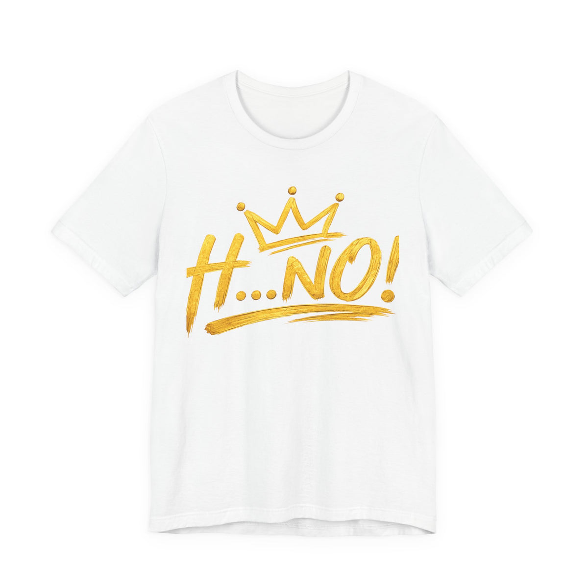 H...NO! Gold Crown Shirt, Luxury Statement Tee, Bold Graphic T-Shirt, Trendy Streetwear Fashion, Minimalist Gold Design