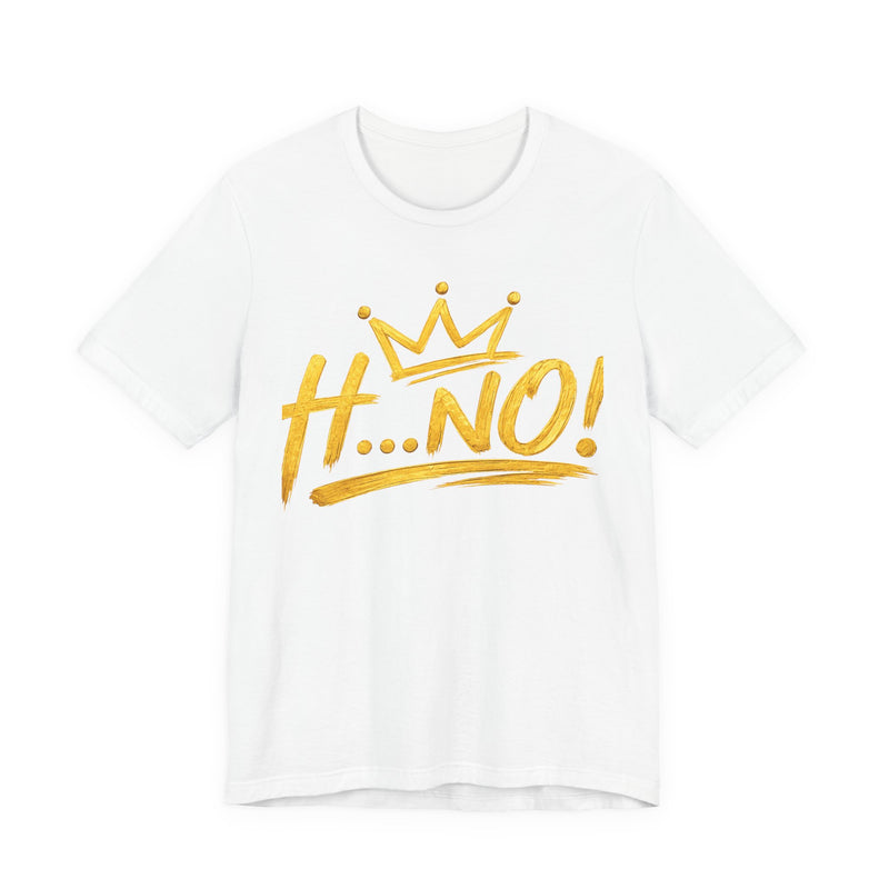 H...NO! Gold Crown Shirt, Luxury Statement Tee, Bold Graphic T-Shirt, Trendy Streetwear Fashion, Minimalist Gold Design