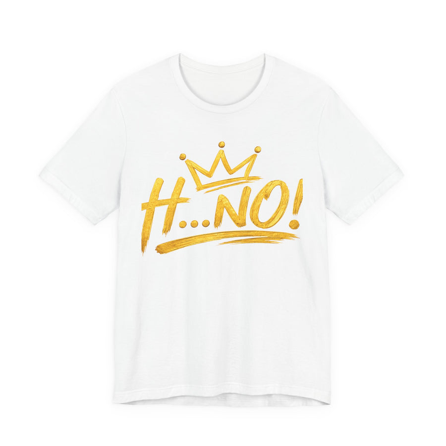 H...NO! Gold Crown Shirt, Luxury Statement Tee, Bold Graphic T-Shirt, Trendy Streetwear Fashion, Minimalist Gold Design